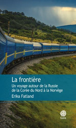 La frontière. Un voyage autour de la Russie, de la Corée du Nord à la Norvège