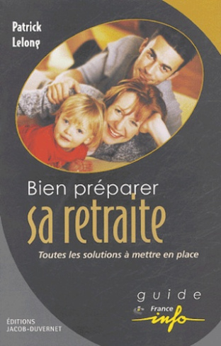 Bien préparer sa retraite. Toutes les solutions à mettre en place