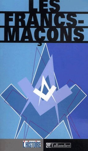 Les francs-maçons. De la légende à l'histoire