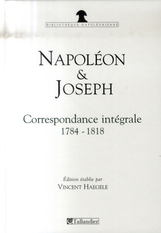 Napoléon et Joseph Bonaparte. Correspondance intégrale 1784-1818
