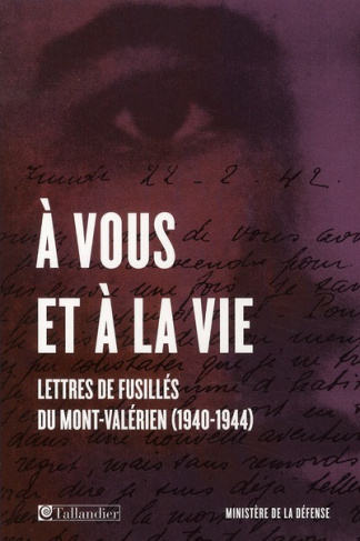 A vous et à la vie. Lettres de fusillés du Mont-Valérien (1940-1944)