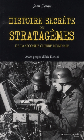 Histoire secrète des stratagèmes de la Seconde Guerre mondiale. Duperie, tromperie, intoxication, il