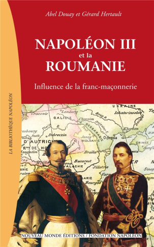 Napoléon III et la Roumanie. Influence de la franc-maçonnerie