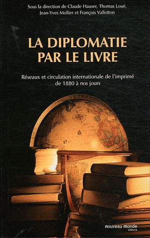 La diplomatie par le livre. Réseaux et circulation internationale de l'imprimé de 1880 à nos jours