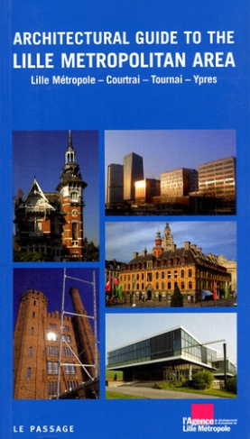 Architectural guide to the Lille metropolitan area. Lille métropole, Courtrai, Tournai, Ypres