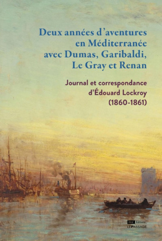 Deux années d'aventures en Méditerranée avec Dumas, Garibaldi, Le Gray et Renan. Journal et correspo