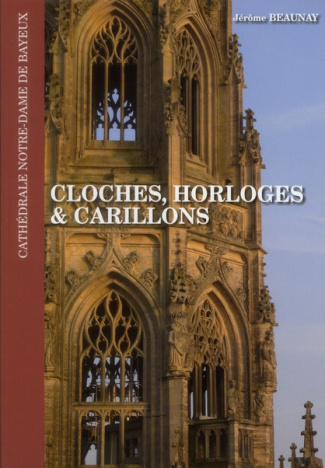 Cloches, horloges & carillons de la cathédrale Notre-Dame de Bayeux