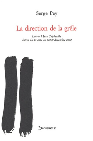 La direction de la grêle. Lettres à Jean Capdeville datées du 47 août au 11000 décembre 2002