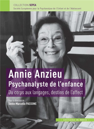 Annie Anzieu - Psychanalyste de l'enfance. Du corps aux langages, destins de l'affect