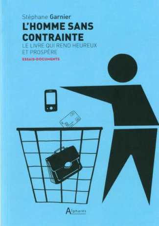 L'homme sans contrainte. Le livre qui rend heureux et prospère