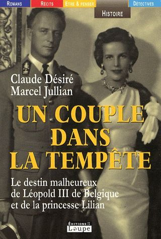 Un couple dans la tempête. Le destin malheureux de Léopold III de Belgique et de la princesse Lilian