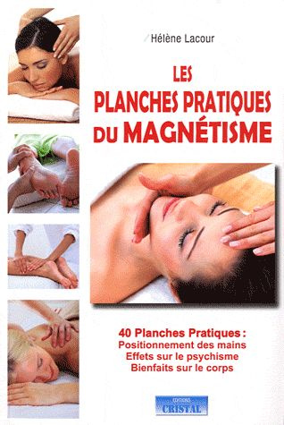 LES PLANCHES PRATIQUES DU MAGNETISME - 40 PLANCHES PRATIQUES : POSITIONNEMENT DES MAINS - EFFETS SUR