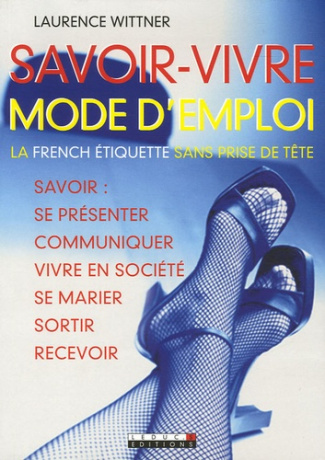 Savoir-vivre mode d'emploi. Savoir : se présenter-communiquer-vivre en société-se marier-sortir-rece