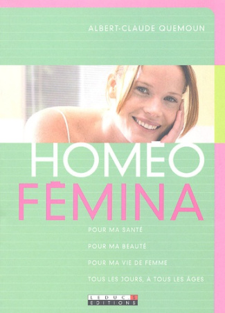 Homéo-Fémina. Pour ma santé, pour ma beauté, pour ma vie de femme, tous les jours, à tous les âges