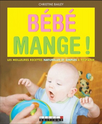 Bébé mange ! Les meilleures recettes naturelles et simples à préparer