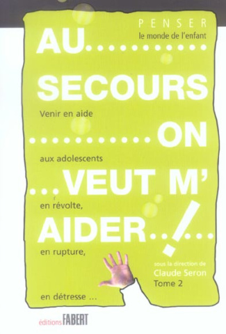 Au secours on veut m'aider ! Venir en aide aux adolescents en révolte, en rupture, en détresse... To