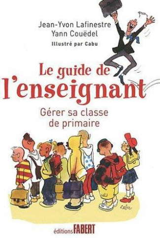 Le guide de l'enseignant. Gérer sa classe de primaire en douze leçons