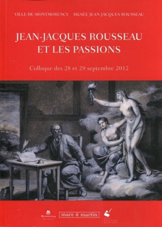 Jean-Jacques Rousseau et les passions. Colloque des 28 et 29 septembre 2012
