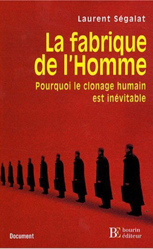 La fabrique de l'Homme. Pourquoi le clonage humain est inévitable