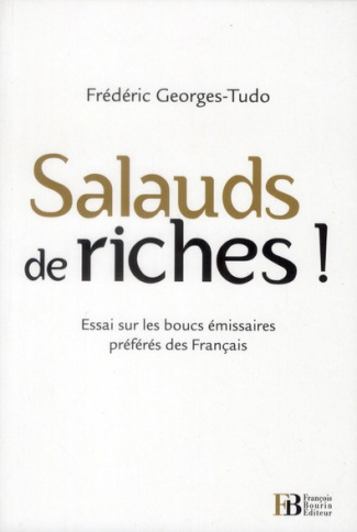 Salauds de riches ! Essai sur les boucs émissaires préférés des Français
