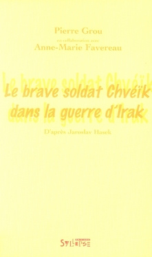 Le brave soldat Chvéïk dans la guerre d'Irak. D'après Jaroslav Hasek
