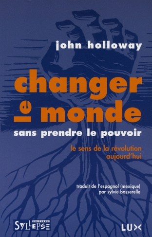 Changer le monde sans prendre le pouvoir. Le sens de la révolution aujourd'hui