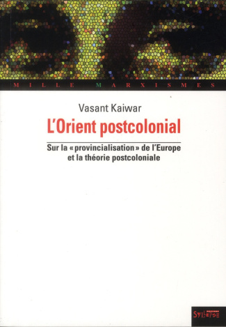 L'Orient postcolonial. Sur la provincialisation de l'Europe et la théorie postcoloniale