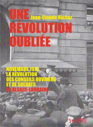 Une révolution oubliée. Novembre 1918, la révolution des conseils ouvriers et de soldats en Alsace-L