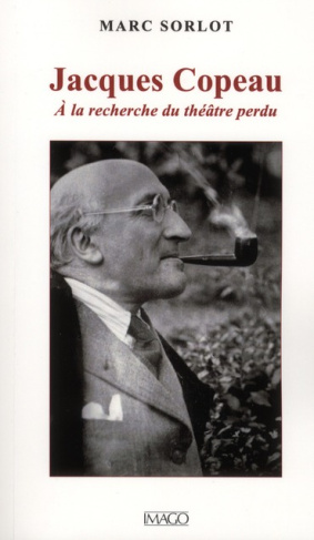 Jacques Copeau. A la recherche du théâtre perdu