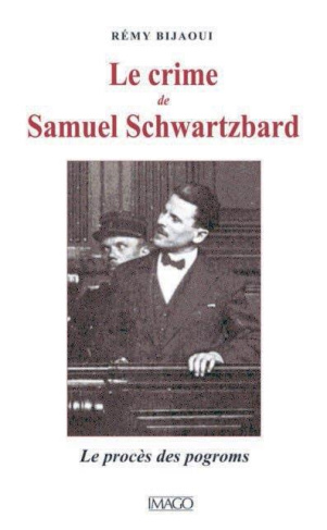Le crime de Samuel Schwartzbard. L'affaire des pogroms