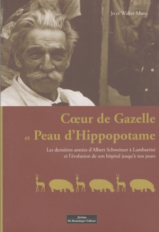 Coeur de gazelle et peau d'hippopotame. Les dernières années d'Albert Schweitzer à Lambaréné et l'év