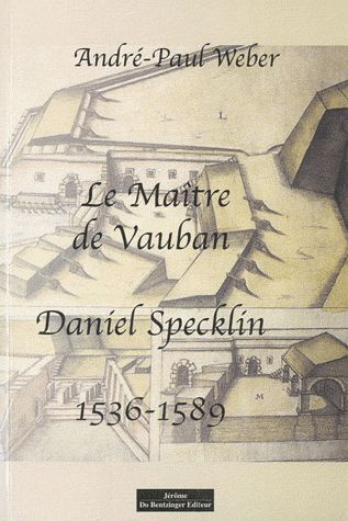 Le maître de Vauban. Daniel Specklin (1536-1589)