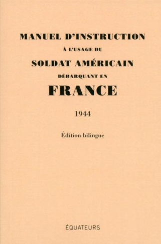 Manuel d'instruction à l'usage du soldat américain débarquant en France. 1944, Edition bilingue fran