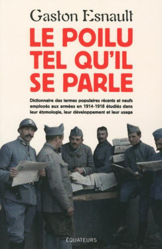 Le poilu tel qu'il se parle. Dictionnaire des termes populaires récents et neufs employés aux armées
