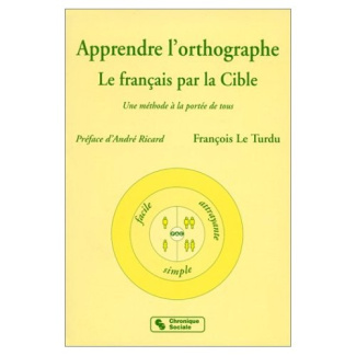 APPRENDRE L'ORTHOGRAPHE. Le français par la cible, Une méthode à la portée de tous