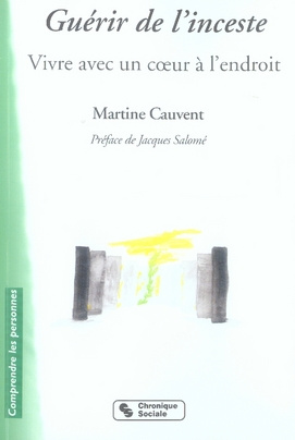 Guérir de l'inceste. Vivre avec un coeur à l'endroit