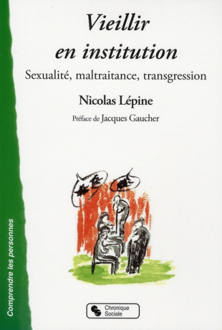 Vieillir en institution. Sexualité, maltraitance, transgression