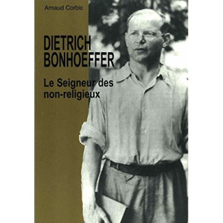 DIETRICH BONHOEFFER, LE SEIGNEUR DES NON-RELIGIEUX: DE L'AVANT-DERNIER AU DERNIER BONHOEFFER