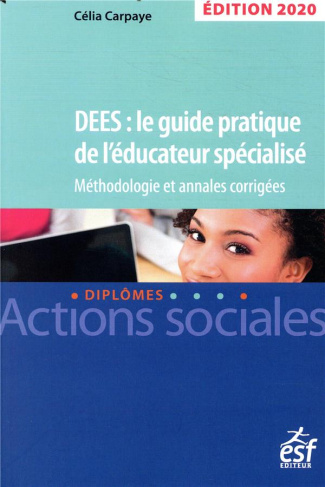 DEES : le guide pratique de l'éducateur spécialisé. Méthodologie et annales corrigées, Edition 2020