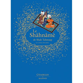 Le Shâhnâmè de Shah Tahmasp. Le livre des rois