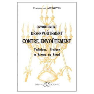 Envoûtement, désenvoûtement, contre-envoûtement. Technique, pratique et secrets du rituel