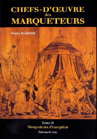 CHEFS D'OEUVRE DES MARQUETEURS. Tome 3, Marqueteurs d'exception