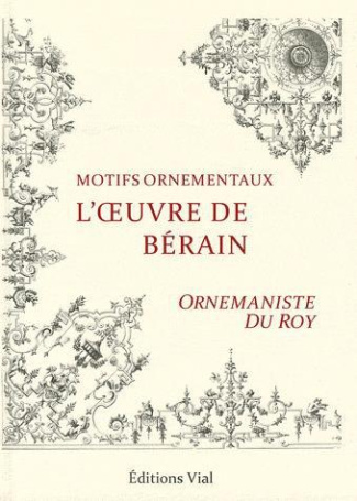 L'oeuvre de Bérain. Ornemaniste du Roy