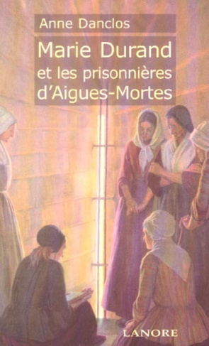 Marie Durand et les prisonnières d'Aigues-Mortes. Edition revue et augmentée