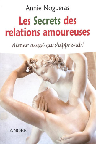Les Secrets des relations amoureuses. Aimer aussi ça s'apprend !
