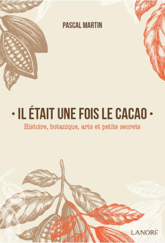 Il était une fois le cacao. Histoire, botanique, arts et petits secrets