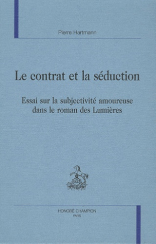LE CONTRAT ET LA SEDUCTION. ESSAI SUR LA SUBJECTIVITE AMOUREUSE DANS LE ROMAN DES LUMIERES.