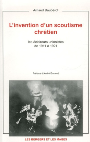 L'invention d'un scoutisme chrétien. Les éclaireurs unionistes de 1911 à 1921