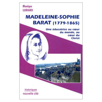 MADELEINE-SOPHIE BARAT (1779-1865). Une éducatrice au coeur du monde, au coeur du Christ