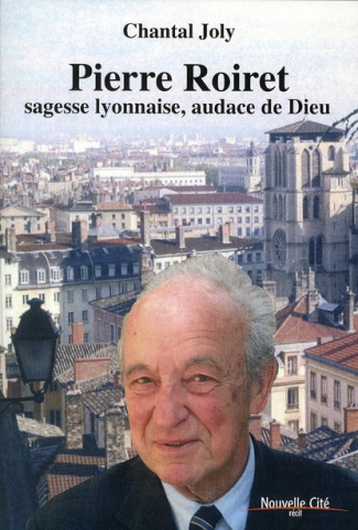 Pierre Roiret, sagesse lyonnaise, audace de Dieu